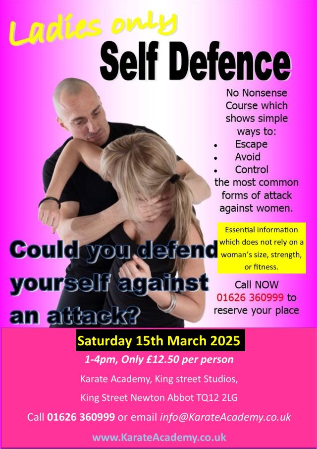 May be an image of 1 person and text that says "Ladies only Self Defence No Nonsense Course which shows simple ways to: Escape Avoid Control the most common forms of attack against women. Essential information Could you defend woman' size, strength, which does not rely on or fitness. yourself against Call NOW 01626 360999 to an attack? reserve your place Sunday 4th September 2022 1-4pm, Only 12.50 per person Karate Academy, King street Studios, King Street Newton Abbot TQ12 2LG Call 01626 360999 or email info@KarateAcademy.co.uk www.KarateAcademy.co.uk"
